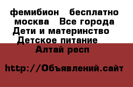 фемибион2,,бесплатно,москва - Все города Дети и материнство » Детское питание   . Алтай респ.